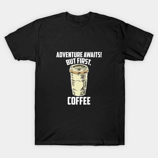 Adventure awaits! But first, coffee T-Shirt by ADVENTURE INC